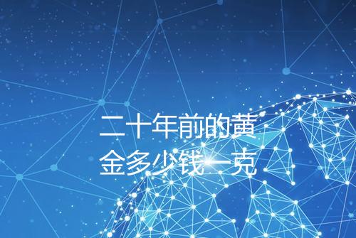 二十年前的黄金多少钱一克