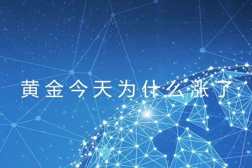 黄金今天为什么涨了