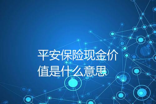 平安保险现金价值是什么意思