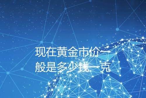 现在黄金市价一般是多少钱一克