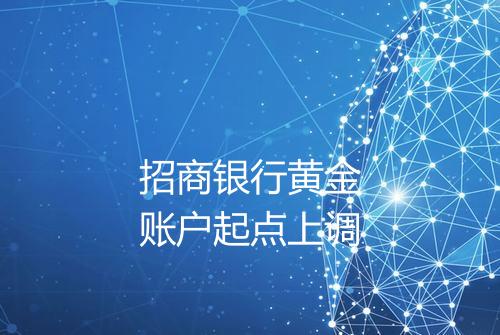 招商银行黄金账户起点上调