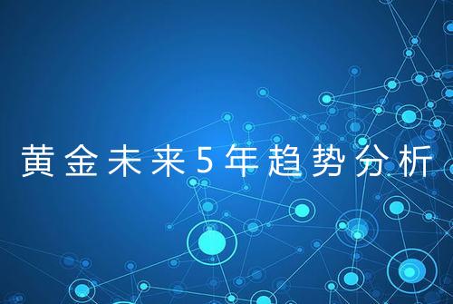 黄金未来5年趋势分析