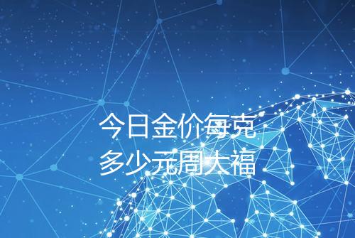 今日金价每克多少元周大福