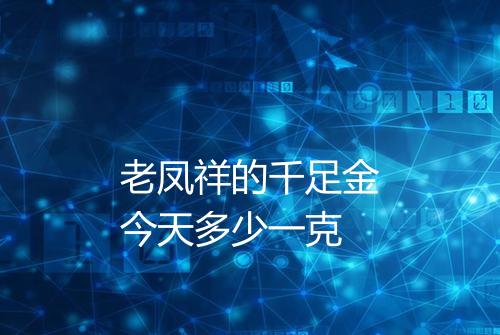 老凤祥的千足金今天多少一克