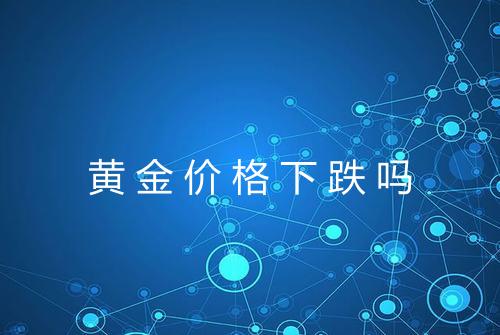 黄金价格下跌吗