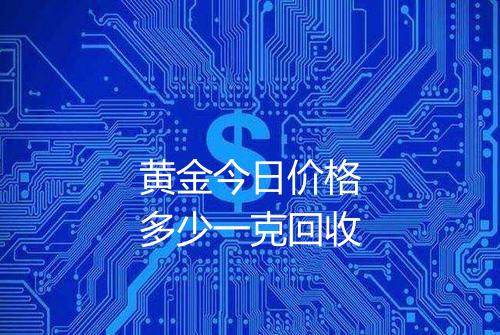 黄金今日价格多少一克回收