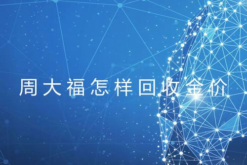 周大福怎样回收金价
