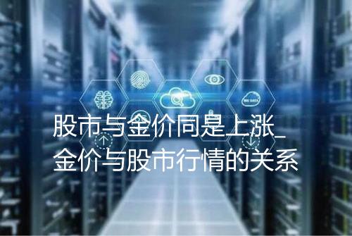 股市与金价同是上涨_金价与股市行情的关系