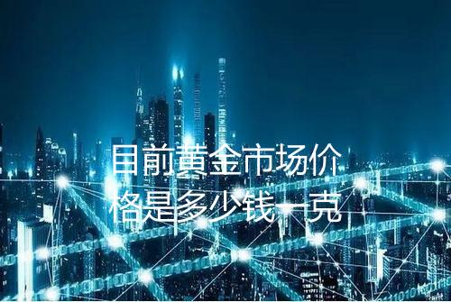 目前黄金市场价格是多少钱一克