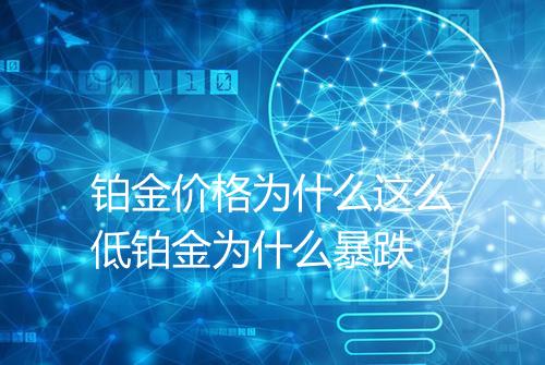 铂金价格为什么这么低铂金为什么暴跌