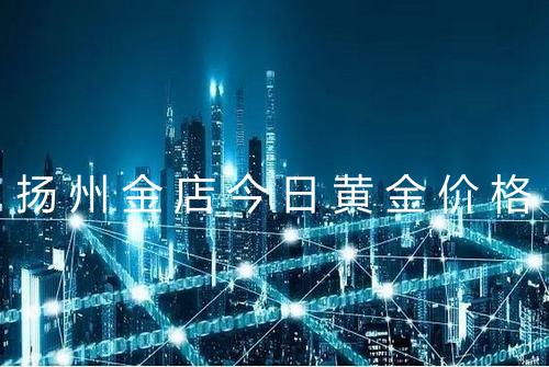 扬州金店今日黄金价格
