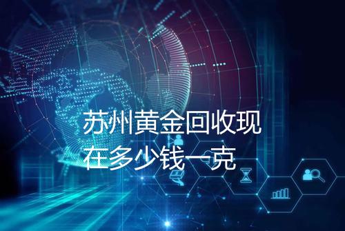 苏州黄金回收现在多少钱一克