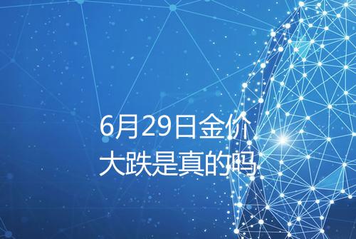 6月29日金价大跌是真的吗