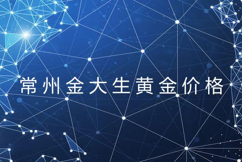 常州金大生黄金价格