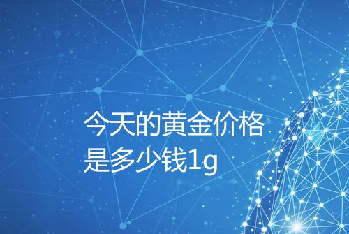 今天的黄金价格是多少钱1g