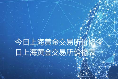 今日上海黄金交易所价格今日上海黄金交易所价格表