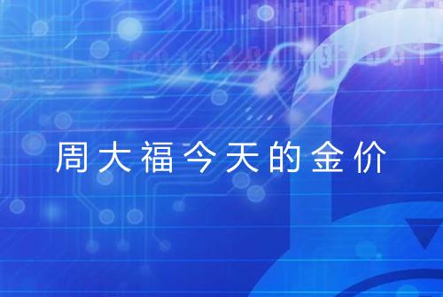 周大福今天的金价