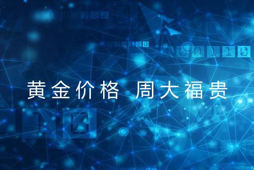 黄金价格 周大福贵