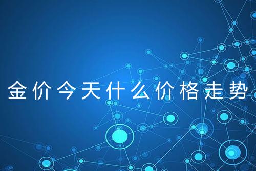 金价今天什么价格走势