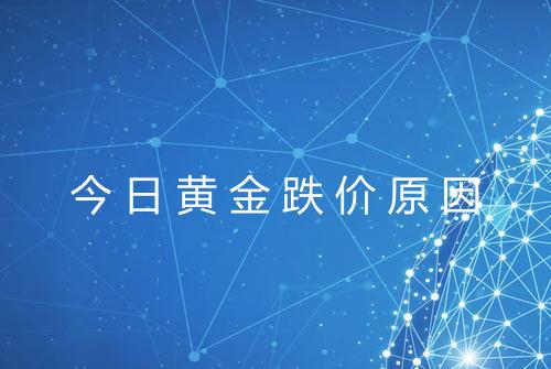 今日黄金跌价原因