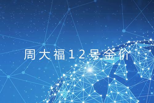 周大福12号金价