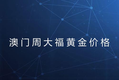 澳门周大福黄金价格