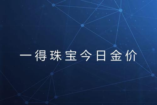 一得珠宝今日金价