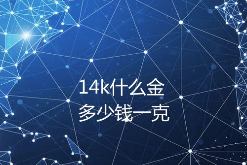 14k什么金多少钱一克