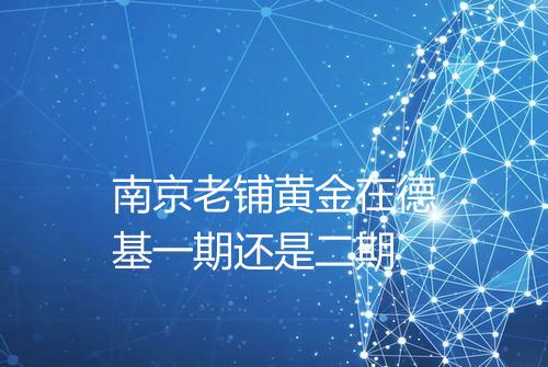 南京老铺黄金在德基一期还是二期