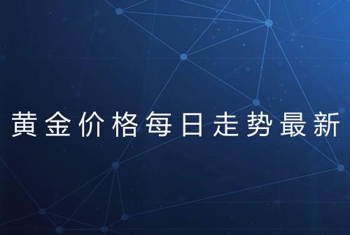 黄金价格每日走势最新