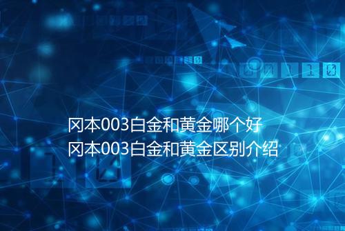 冈本003白金和黄金哪个好 冈本003白金和黄金区别介绍