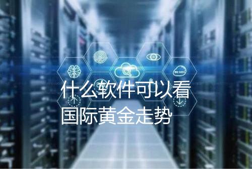 什么软件可以看国际黄金走势