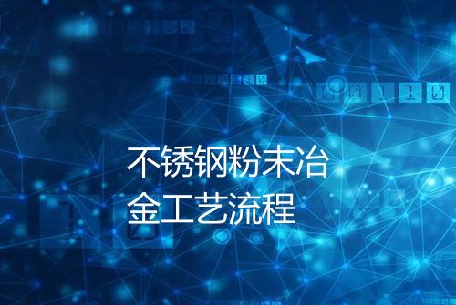 不锈钢粉末冶金工艺流程