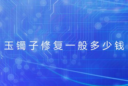 玉镯子修复一般多少钱