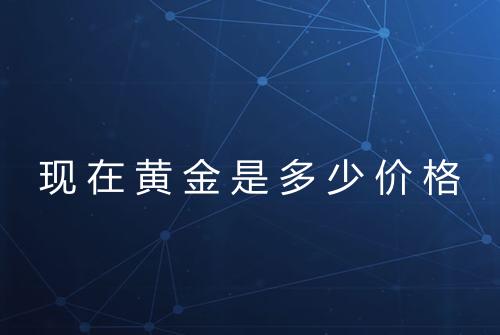 现在黄金是多少价格