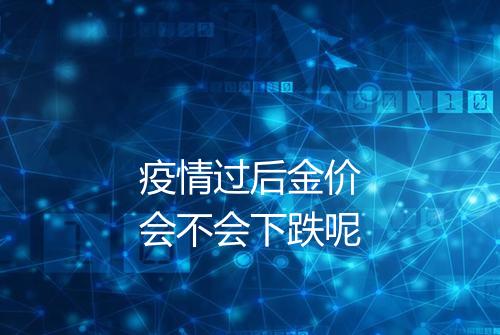 疫情过后金价会不会下跌呢