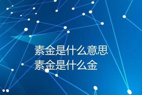 素金是什么意思素金是什么金