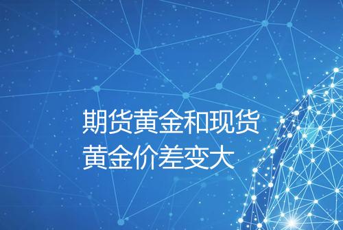 期货黄金和现货黄金价差变大