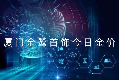 厦门金鹭首饰今日金价