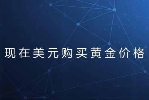 现在美元购买黄金价格