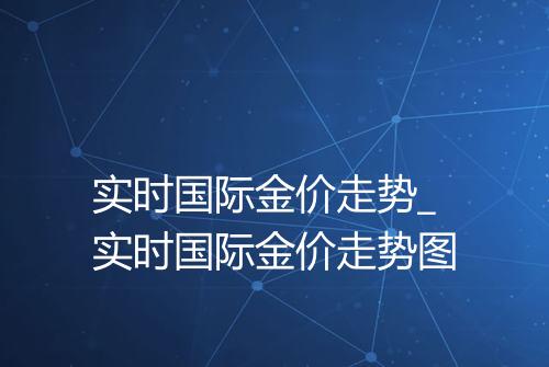 实时国际金价走势_实时国际金价走势图