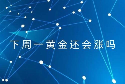 下周一黄金还会涨吗
