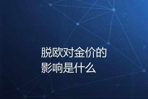 脱欧对金价的影响是什么