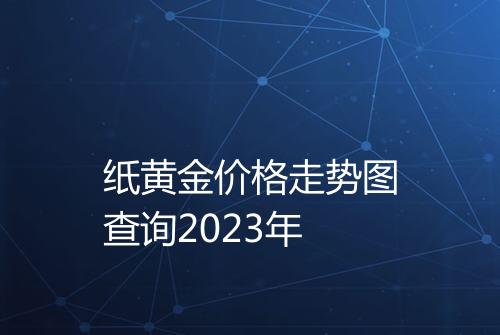 纸黄金价格走势图查询2023年