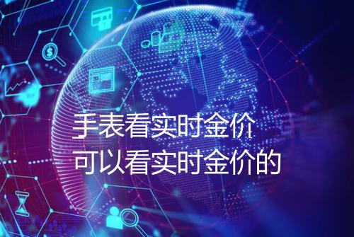 手表看实时金价
_可以看实时金价的