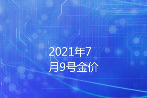 2021年7月9号金价