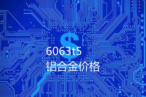 6063t5铝合金价格