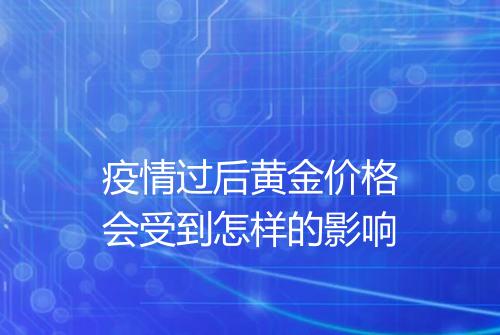 疫情过后黄金价格会受到怎样的影响