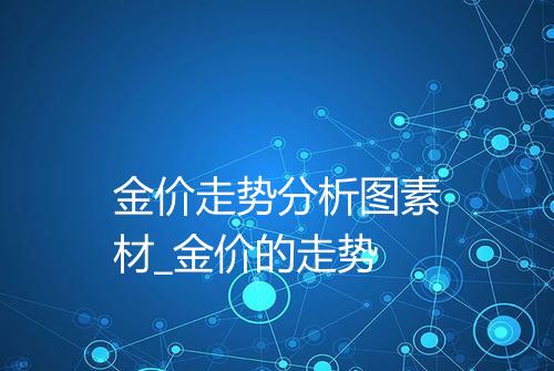金价走势分析图素材_金价的走势