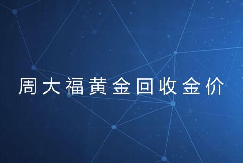 周大福黄金回收金价